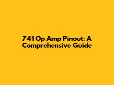 741 Op Amp Pinout: A Comprehensive Guide