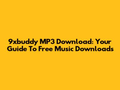 9xbuddy MP3 Download: Your Guide To Free Music Downloads