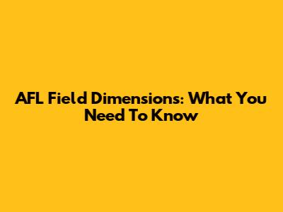 AFL Field Dimensions: What You Need To Know