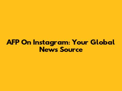 AFP On Instagram: Your Global News Source