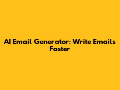 AI Email Generator: Write Emails Faster