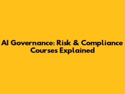 AI Governance: Risk & Compliance Courses Explained