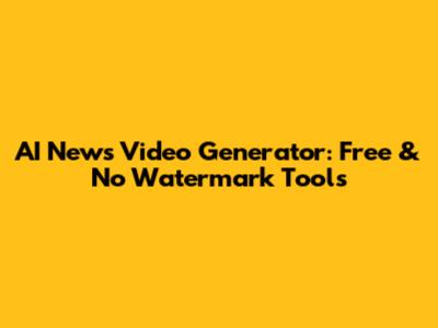AI News Video Generator: Free & No Watermark Tools