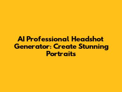 AI Professional Headshot Generator: Create Stunning Portraits