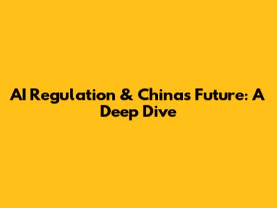 AI Regulation & China's Future: A Deep Dive