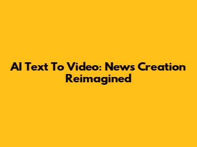 AI Text To Video: News Creation Reimagined