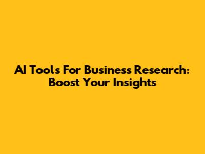 AI Tools For Business Research: Boost Your Insights