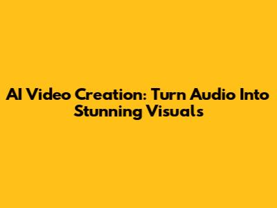 AI Video Creation: Turn Audio Into Stunning Visuals