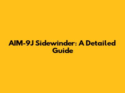 AIM-9J Sidewinder: A Detailed Guide