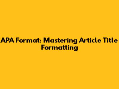 APA Format: Mastering Article Title Formatting