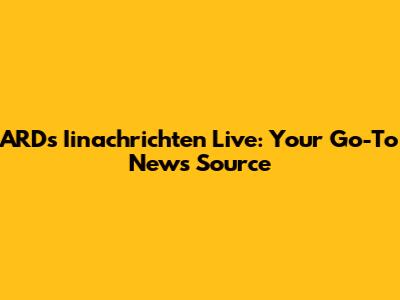 ARD's Iinachrichten Live: Your Go-To News Source