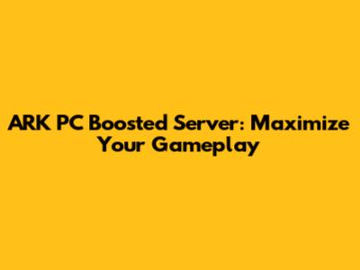 ARK PC Boosted Server: Maximize Your Gameplay