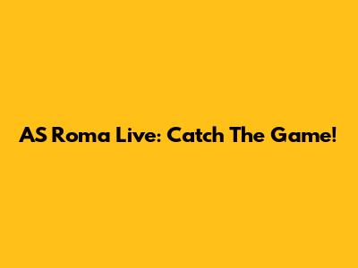 AS Roma Live: Catch The Game!