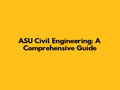 ASU Civil Engineering: A Comprehensive Guide