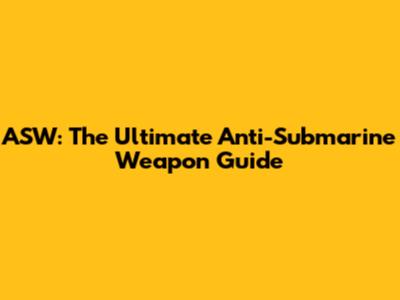 ASW: The Ultimate Anti-Submarine Weapon Guide