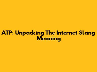 ATP: Unpacking The Internet Slang Meaning