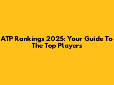 ATP Rankings 2025: Your Guide To The Top Players