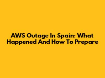 AWS Outage In Spain: What Happened And How To Prepare