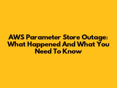 AWS Parameter Store Outage: What Happened And What You Need To Know