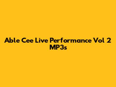 Able Cee Live Performance Vol 2 MP3s