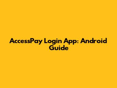 AccessPay Login App: Android Guide