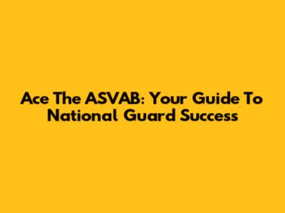 Ace The ASVAB: Your Guide To National Guard Success