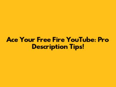 Ace Your Free Fire YouTube: Pro Description Tips!