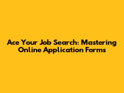Ace Your Job Search: Mastering Online Application Forms