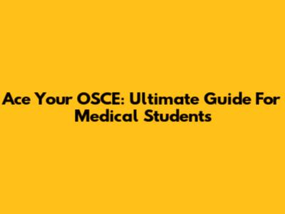 Ace Your OSCE: Ultimate Guide For Medical Students