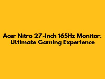 Acer Nitro 27-Inch 165Hz Monitor: Ultimate Gaming Experience