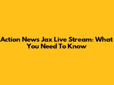 Action News Jax Live Stream: What You Need To Know