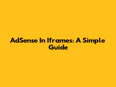 AdSense In Iframes: A Simple Guide