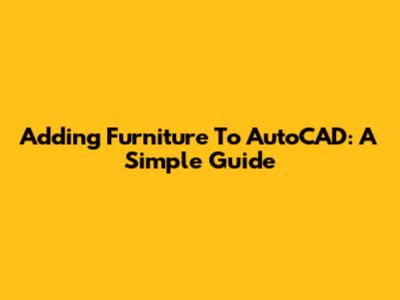 Adding Furniture To AutoCAD: A Simple Guide