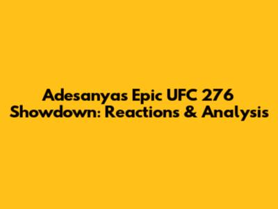 Adesanya's Epic UFC 276 Showdown: Reactions & Analysis