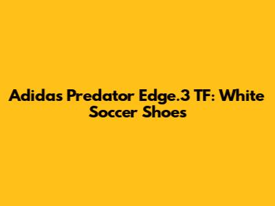 Adidas Predator Edge.3 TF: White Soccer Shoes