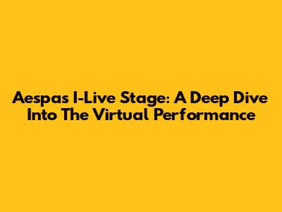 Aespa's I-Live Stage: A Deep Dive Into The Virtual Performance