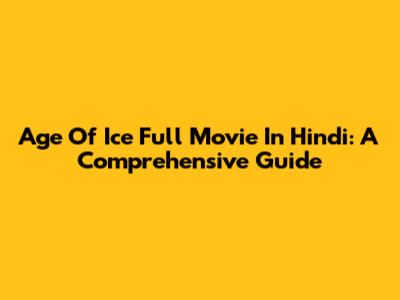 Age Of Ice Full Movie In Hindi: A Comprehensive Guide