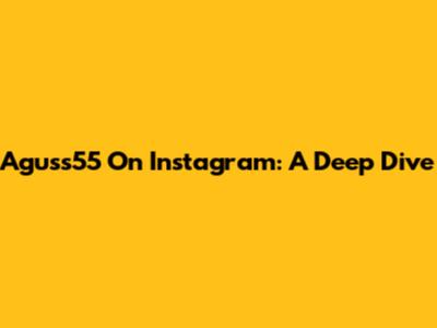 Aguss55 On Instagram: A Deep Dive
