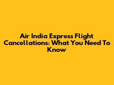 Air India Express Flight Cancellations: What You Need To Know