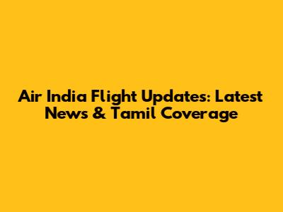 Air India Flight Updates: Latest News & Tamil Coverage