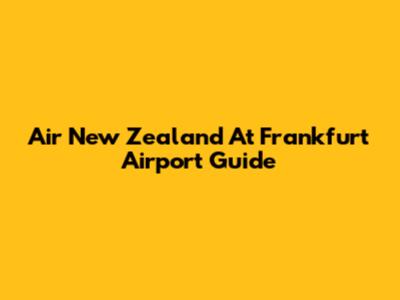 Air New Zealand At Frankfurt Airport Guide