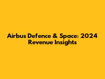 Airbus Defence & Space: 2024 Revenue Insights