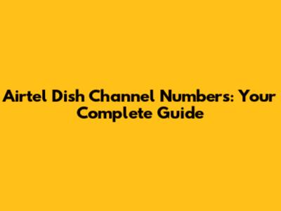 Airtel Dish Channel Numbers: Your Complete Guide