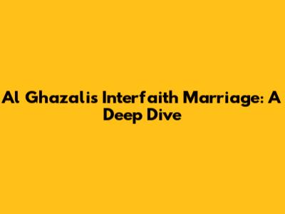 Al Ghazali's Interfaith Marriage: A Deep Dive