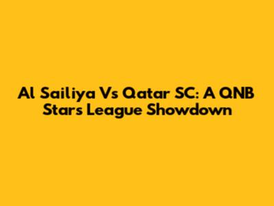 Al Sailiya Vs Qatar SC: A QNB Stars League Showdown
