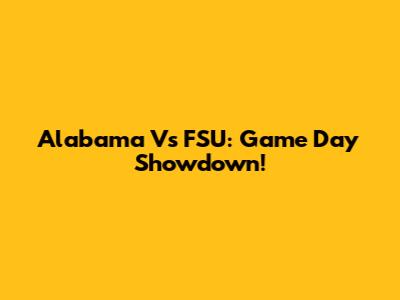 Alabama Vs FSU: Game Day Showdown!