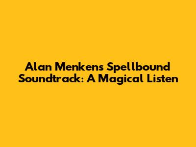 Alan Menken's Spellbound Soundtrack: A Magical Listen