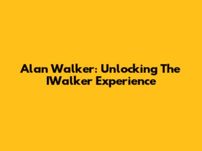 Alan Walker: Unlocking The IWalker Experience