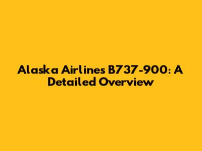 Alaska Airlines B737-900: A Detailed Overview