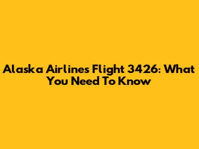 Alaska Airlines Flight 3426: What You Need To Know
